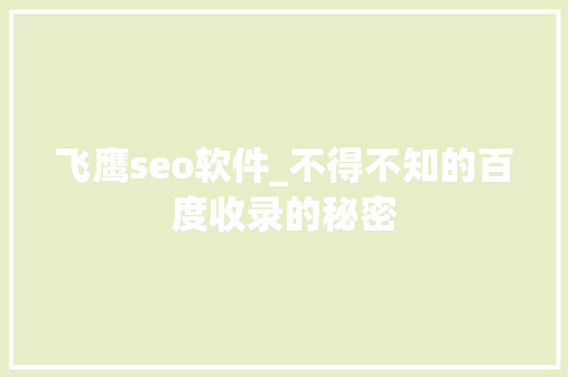 飞鹰seo软件_不得不知的百度收录的秘密