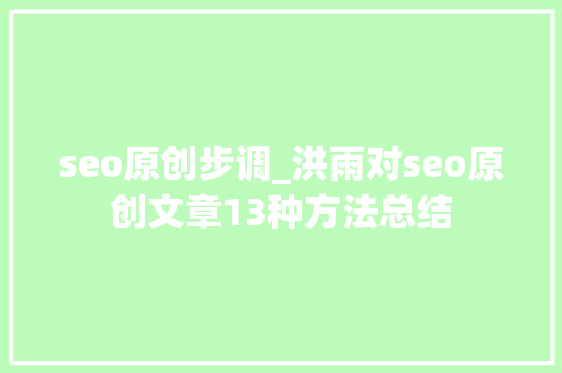 seo原创步调_洪雨对seo原创文章13种方法总结 seo原创步调_洪雨对seo原创文章13种方法总结 网站建设公司