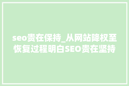 seo贵在保持_从网站降权至恢复过程明白SEO贵在坚持和实行力的重要浸染
