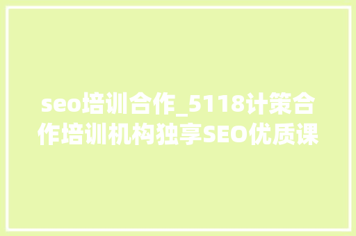 seo培训合作_5118计策合作培训机构独享SEO优质课程在线课程全新上线 seo培训合作_5118计策合作培训机构独享SEO优质课程在线课程全新上线 必应SEO