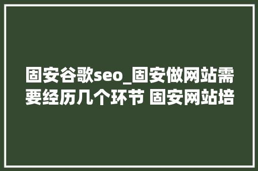 固安谷歌seo_固安做网站需要经历几个环节 固安网站培植 固安谷歌seo_固安做网站需要经历几个环节 固安网站培植 搜狗SEO