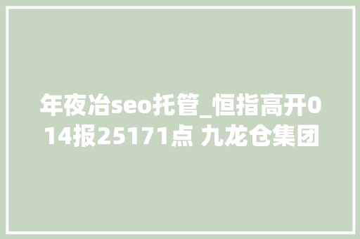 年夜冶seo托管_恒指高开014报25171点 九龙仓集团领涨蓝筹