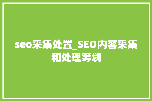 seo采集处置_SEO内容采集和处理筹划 seo采集处置_SEO内容采集和处理筹划 百度SEO