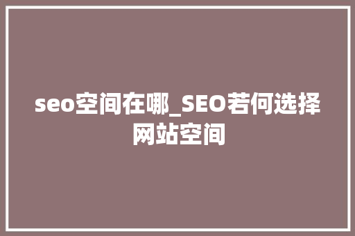 seo空间在哪_SEO若何选择网站空间 seo空间在哪_SEO若何选择网站空间 百度SEO
