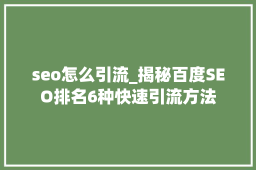 seo怎么引流_揭秘百度SEO排名6种快速引流方法 seo怎么引流_揭秘百度SEO排名6种快速引流方法 神马SEO