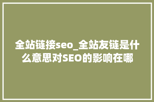 全站链接seo_全站友链是什么意思对SEO的影响在哪