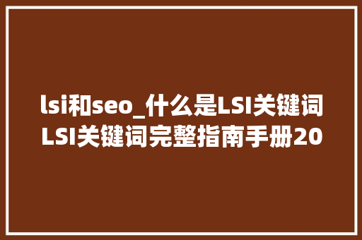 lsi和seo_什么是LSI关键词LSI关键词完整指南手册2019 lsi和seo_什么是LSI关键词LSI关键词完整指南手册2019 SEO关键词