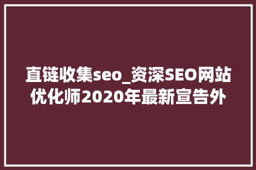 直链收集seo_资深SEO网站优化师2020年最新宣告外链渠道分享 SEO关键词 直链收集seo_资深SEO网站优化师2020年最新宣告外链渠道分享 直链收集seo_资深SEO网站优化师2020年最新宣告外链渠道分享 SEO关键词
