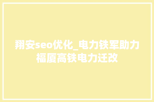 翔安seo优化_电力铁军助力福厦高铁电力迁改