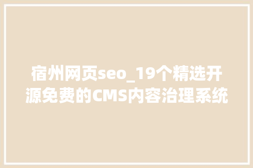 宿州网页seo_19个精选开源免费的CMS内容治理系统接私活创业拿去改改 宿州网页seo_19个精选开源免费的CMS内容治理系统接私活创业拿去改改 SEO关键词