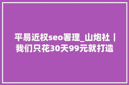 平易近权seo署理_山炮社｜我们只花30天99元就打造了一位知乎网红