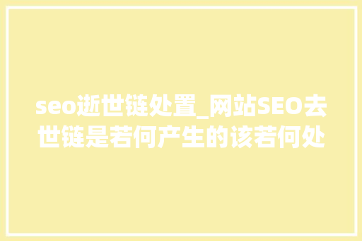 seo逝世链处置_网站SEO去世链是若何产生的该若何处理