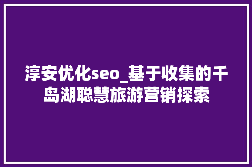 淳安优化seo_基于收集的千岛湖聪慧旅游营销探索