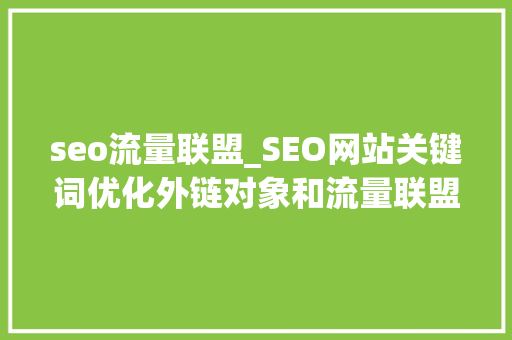 seo流量联盟_SEO网站关键词优化外链对象和流量联盟