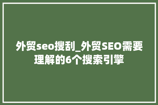 外贸seo搜刮_外贸SEO需要理解的6个搜索引擎 外贸seo搜刮_外贸SEO需要理解的6个搜索引擎 SEO关键词
