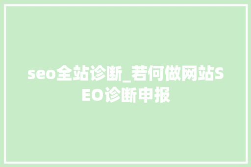 seo全站诊断_若何做网站SEO诊断申报 seo全站诊断_若何做网站SEO诊断申报 SEO关键词