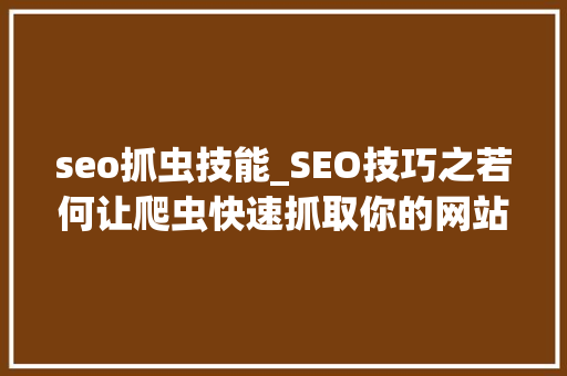 seo抓虫技能_SEO技巧之若何让爬虫快速抓取你的网站 seo抓虫技能_SEO技巧之若何让爬虫快速抓取你的网站 必应SEO