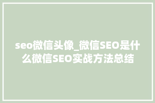 seo微信头像_微信SEO是什么微信SEO实战方法总结 seo微信头像_微信SEO是什么微信SEO实战方法总结 SEO关键词