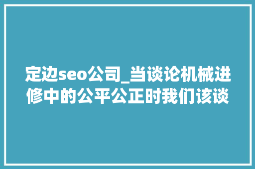 定边seo公司_当谈论机械进修中的公平公正时我们该谈论些什么