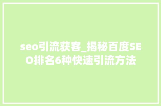 seo引流获客_揭秘百度SEO排名6种快速引流方法 搜狗SEO seo引流获客_揭秘百度SEO排名6种快速引流方法 seo引流获客_揭秘百度SEO排名6种快速引流方法 搜狗SEO