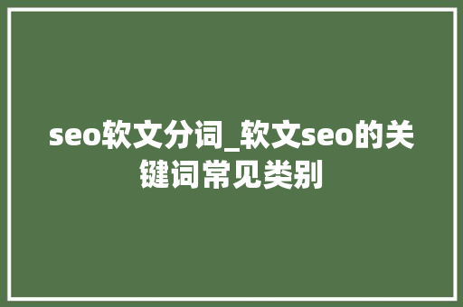 seo软文分词_软文seo的关键词常见类别 seo软文分词_软文seo的关键词常见类别 搜狗SEO