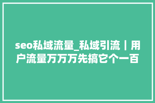 seo私域流量_私域引流｜用户流量万万万先搞它个一百万 seo私域流量_私域引流｜用户流量万万万先搞它个一百万 SEO关键词