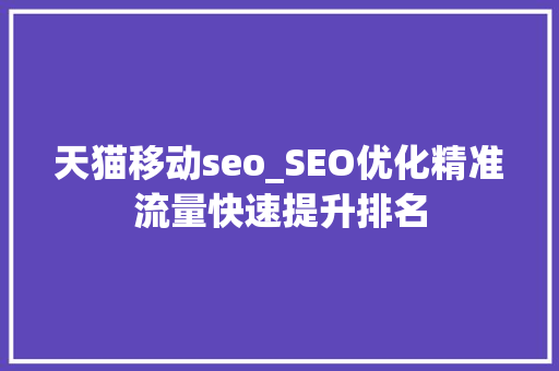 天猫移动seo_SEO优化精准流量快速提升排名 天猫移动seo_SEO优化精准流量快速提升排名 百度SEO