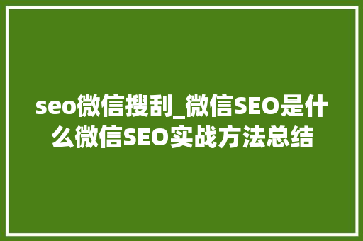 seo微信搜刮_微信SEO是什么微信SEO实战方法总结 seo微信搜刮_微信SEO是什么微信SEO实战方法总结 百度SEO