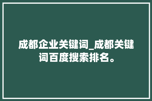 成都企业关键词_成都关键词百度搜索排名。 成都企业关键词_成都关键词百度搜索排名。 SEO关键词