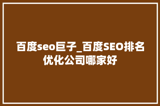 百度seo巨子_百度SEO排名优化公司哪家好 百度seo巨子_百度SEO排名优化公司哪家好 神马SEO