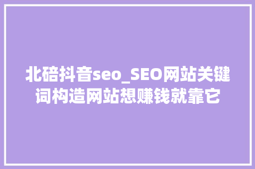 北碚抖音seo_SEO网站关键词构造网站想赚钱就靠它 北碚抖音seo_SEO网站关键词构造网站想赚钱就靠它 百度SEO