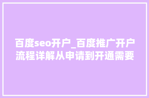 百度seo开户_百度推广开户流程详解从申请到开通需要多长时间 百度seo开户_百度推广开户流程详解从申请到开通需要多长时间 SEO关键词