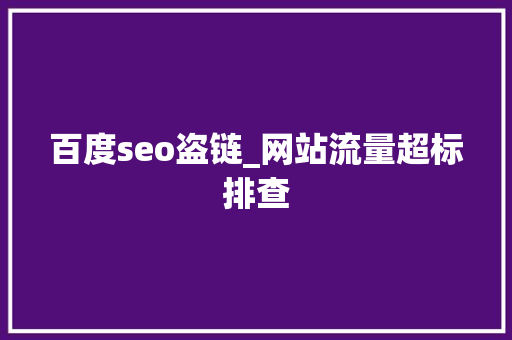 百度seo盗链_网站流量超标排查 神马SEO 百度seo盗链_网站流量超标排查 百度seo盗链_网站流量超标排查 神马SEO