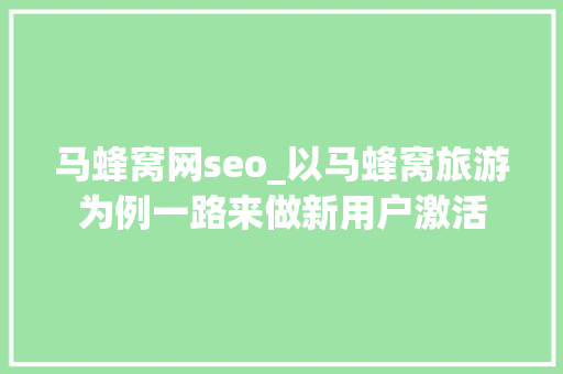 马蜂窝网seo_以马蜂窝旅游为例一路来做新用户激活 马蜂窝网seo_以马蜂窝旅游为例一路来做新用户激活 神马SEO