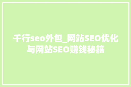 千行seo外包_网站SEO优化与网站SEO赚钱秘籍 千行seo外包_网站SEO优化与网站SEO赚钱秘籍 神马SEO