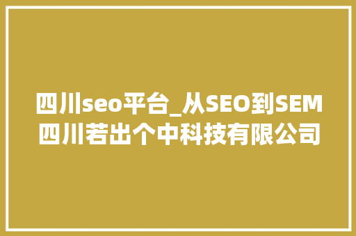 四川seo平台_从SEO到SEM四川若出个中科技有限公司全程为您做事 四川seo平台_从SEO到SEM四川若出个中科技有限公司全程为您做事 必应SEO