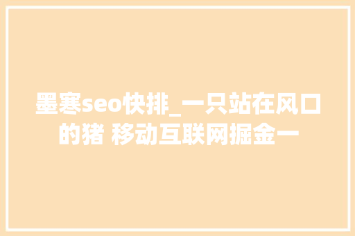 墨寒seo快排_一只站在风口的猪 移动互联网掘金一 墨寒seo快排_一只站在风口的猪 移动互联网掘金一 神马SEO