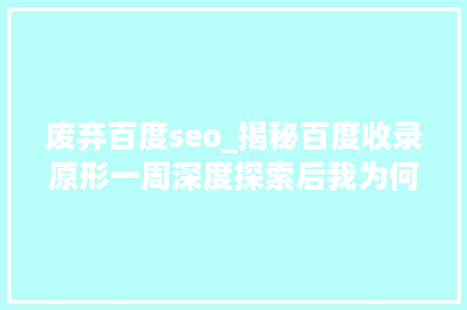 废弃百度seo_揭秘百度收录原形一周深度探索后我为何选择放手 废弃百度seo_揭秘百度收录原形一周深度探索后我为何选择放手 神马SEO