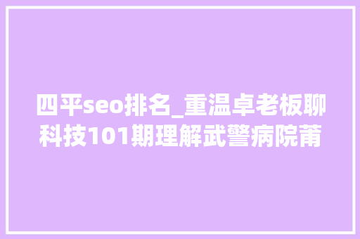 四平seo排名_重温卓老板聊科技101期理解武警病院莆田系百度推广以及毒瘤之源 四平seo排名_重温卓老板聊科技101期理解武警病院莆田系百度推广以及毒瘤之源 必应SEO