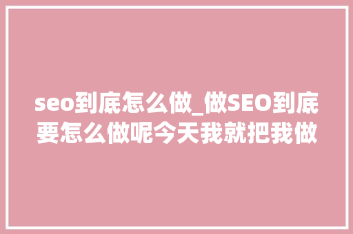 seo到底怎么做_做SEO到底要怎么做呢今天我就把我做SEO的方法分享给大年夜家 seo到底怎么做_做SEO到底要怎么做呢今天我就把我做SEO的方法分享给大年夜家 必应SEO