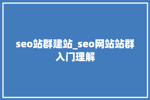 seo站群建站_seo网站站群入门理解 神马SEO seo站群建站_seo网站站群入门理解 seo站群建站_seo网站站群入门理解 神马SEO