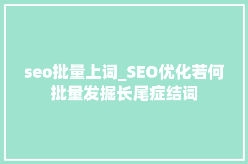 seo批量上词_SEO优化若何批量发掘长尾症结词 seo批量上词_SEO优化若何批量发掘长尾症结词 搜狗SEO