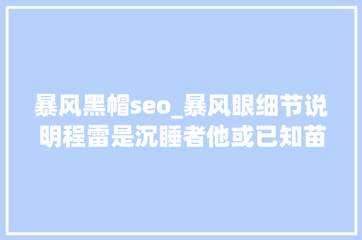 暴风黑帽seo_暴风眼细节说明程雷是沉睡者他或已知苗霏窃取密钥背后有猫腻