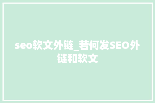 seo软文外链_若何发SEO外链和软文 seo软文外链_若何发SEO外链和软文 网站建设公司