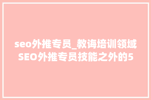 seo外推专员_教诲培训领域SEO外推专员技能之外的5大年夜建议