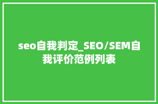 seo自我判定_SEO/SEM自我评价范例列表 seo自我判定_SEO/SEM自我评价范例列表 必应SEO