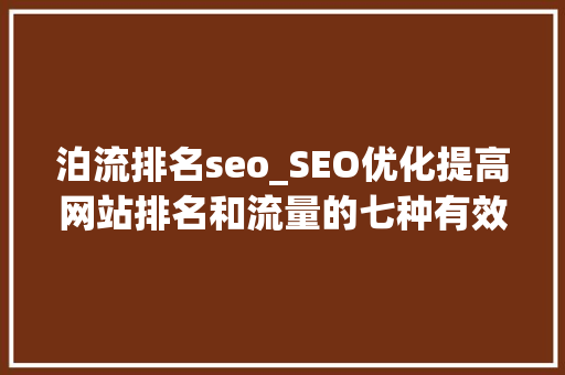 泊流排名seo_SEO优化提高网站排名和流量的七种有效方法 泊流排名seo_SEO优化提高网站排名和流量的七种有效方法 SEO关键词