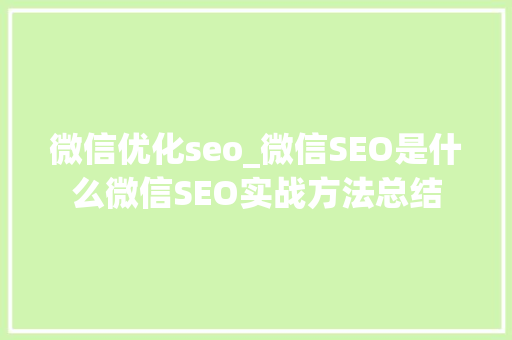 微信优化seo_微信SEO是什么微信SEO实战方法总结 微信优化seo_微信SEO是什么微信SEO实战方法总结 网站建设公司