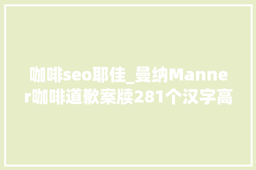 咖啡seo耶佳_曼纳Manner咖啡道歉案牍281个汉字高达7处缺点嫌疑