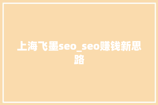上海飞墨seo_seo赚钱新思路 上海飞墨seo_seo赚钱新思路 搜狗SEO